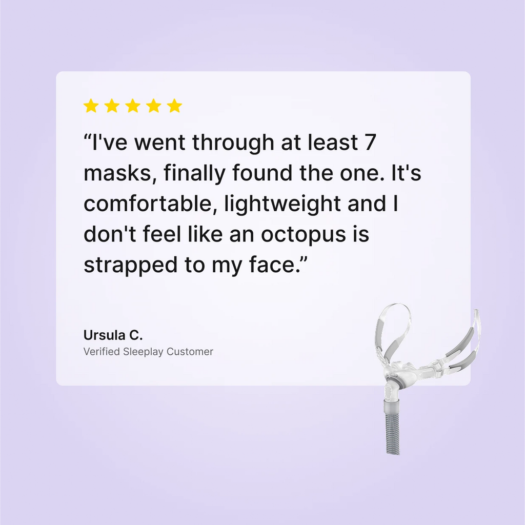 Five-star verified Sleeplay review by Ursula C. for ResMed Swift FX Bella: "I've went through at least 7 masks, finally found the one... I don't feel like an octopus is strapped to my face"